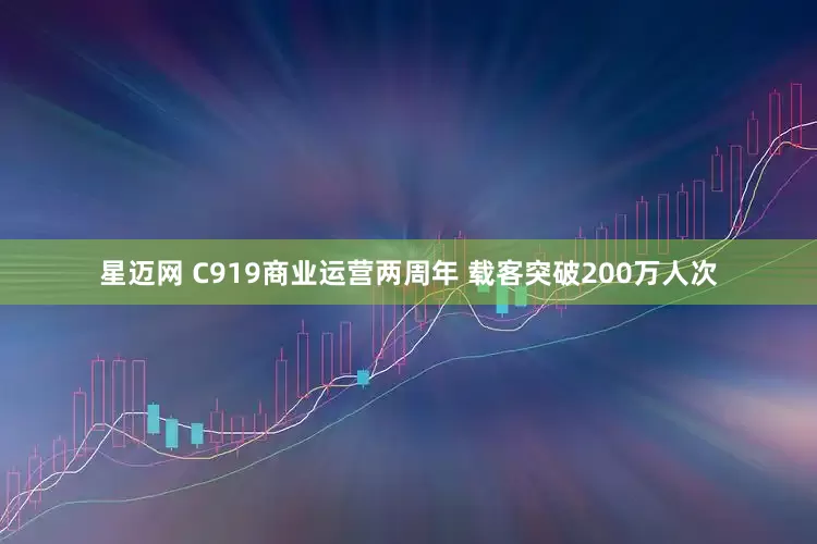 星迈网 C919商业运营两周年 载客突破200万人次