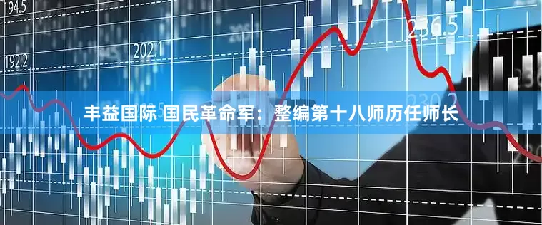 丰益国际 国民革命军：整编第十八师历任师长