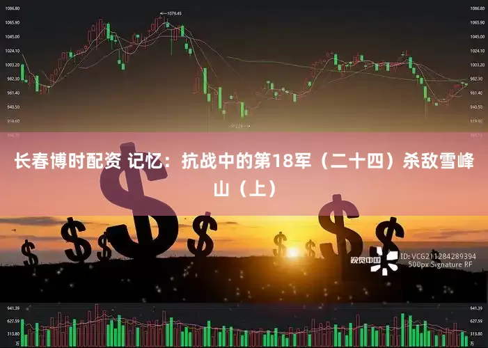 长春博时配资 记忆：抗战中的第18军（二十四）杀敌雪峰山（上）